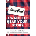Dear Dad. I Want To Hear Your Story: A Guided Memory Journal to Share The Stories, Memories and Moments That Have Shaped Dad's Life 7 x 10 inch