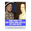 King Henry VIII & Queen Anne Boleyn: Love and Death