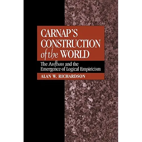 Carnap's Construction of the World: The Aufbau and the Emergence of Logical Empiricism