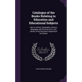 Catalogue of the Books Relating to Education and Educational Subjects: Also to History, Geography, Science, Biography and Practical Life in the Librar