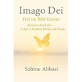 Imago Die - Frei im Bild Gottes: Erneuert durch Ihn - Leben in Freiheit, Würde und Freude