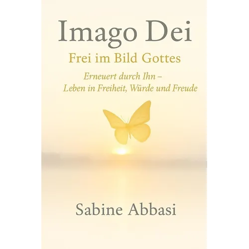 Imago Die - Frei im Bild Gottes: Erneuert durch Ihn - Leben in Freiheit, Würde und Freude