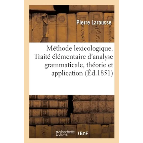 Méthode Lexicologique. Traité Élémentaire d'Analyse Grammaticale, Théorie Et Application