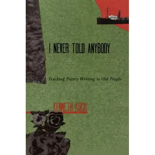 I Never Told Anybody: Teaching Poetry Writing to Old People