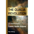 The Qualia Revolution: From Quantum Physics To Cosmic Qualia Science - 2Nd Edition