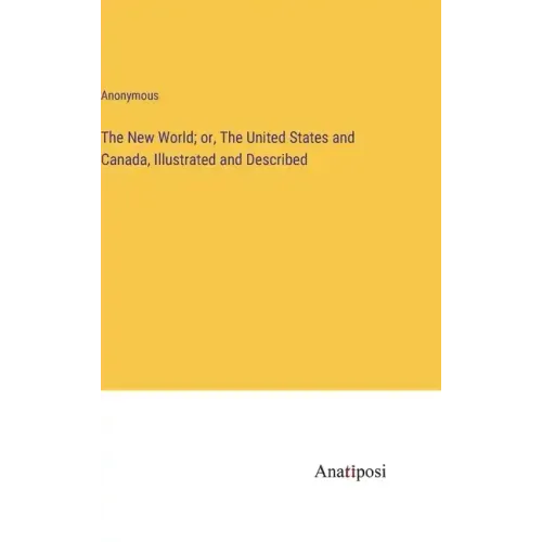 The New World; or, The United States and Canada, Illustrated and Described