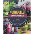 Nutribullet Smoothies Cookbook 999: 999 Days Delectable and Affordable Recipes that Anyone Can Cook