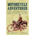 Motorcycle Adventurer: Carl Stearns Clancy: First Motorcyclist To Ride Around The World 1912-1913