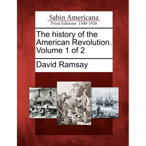 The History of the American Revolution. Volume 1 of 2