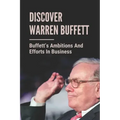 Discover Warren Buffett: Buffett's Ambitions And Efforts In Business: Warren Buffets' Lessons