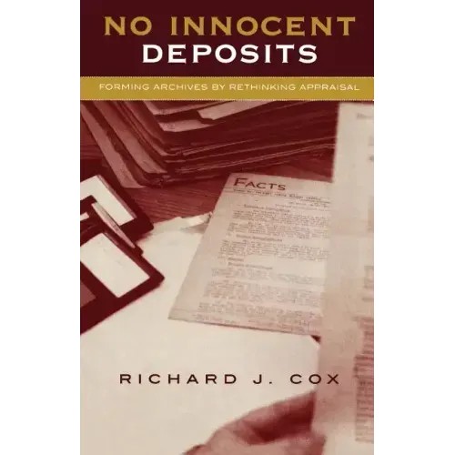 No Innocent Deposits: Forming Archives by Rethinking Appraisal