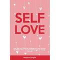 Self-Love: Real Ways and Effective Strategies to Love Yourself No Matter What - Includes Practical Tips to Change Your Life