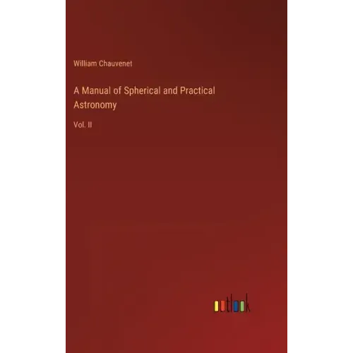A Manual of Spherical and Practical Astronomy: Vol. II