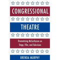Congressional Theatre: Dramatizing McCarthyism on Stage, Film, and Television