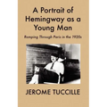 A Portrait of Hemingway as a Young Man: Romping Through Paris in the 1920s