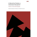 Is Byzantine Studies a Colonialist Discipline?: Toward a Critical Historiography