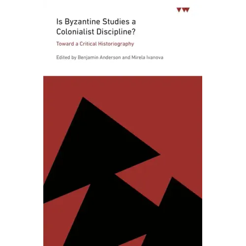 Is Byzantine Studies a Colonialist Discipline?: Toward a Critical Historiography