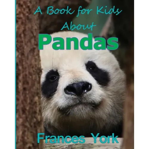 A Book For Kids About Pandas: The Giant Panda Bear
