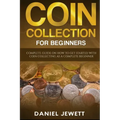Coin Collection For Beginners: Complete Guide On How To Get Started With Coin Collecting As A Complete Beginner