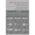 How to Run a Lathe: The Care and Operation of a Screw Cutting Lathe