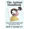 The Autism Handbook: Easy to Understand Information, Insight, Perspectives and Case Studies from a Special Education Teacher