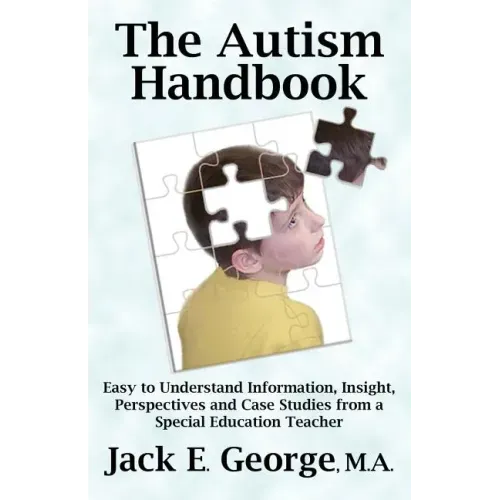 The Autism Handbook: Easy to Understand Information, Insight, Perspectives and Case Studies from a Special Education Teacher