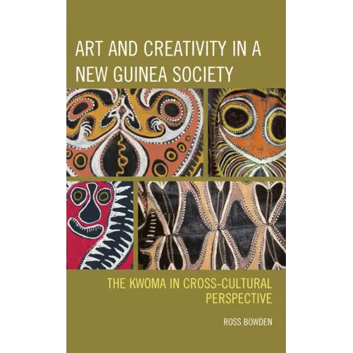 Art and Creativity in a New Guinea Society: The Kwoma in Cross-Cultural Perspective