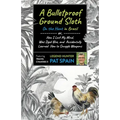 A Bulletproof Ground Sloth: On the Hunt in Brazil: Or, How I Lost My Mind, Was Dyed Blue, and Accidentally Learned How to Smuggle Weapons