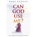 Can God Use Me?: How to Overcome Doubt, Insecurity, and Fear