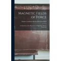 Magnetic Fields of Force: An Exposition of the Phenomena of Magnetism, Electro-magnetism