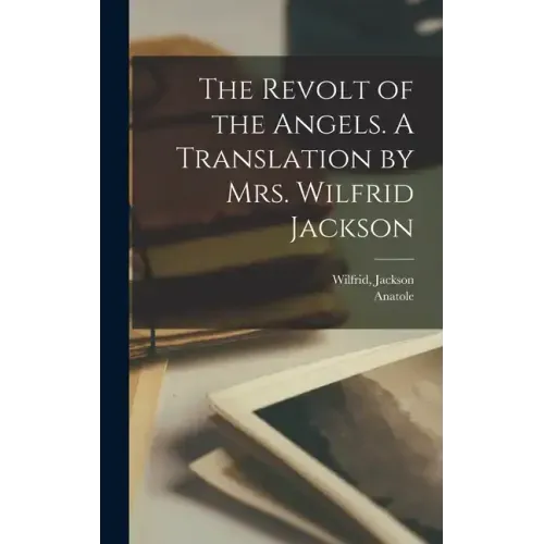 The Revolt of the Angels. A Translation by Mrs. Wilfrid Jackson