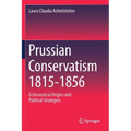 Prussian Conservatism 1815-1856: Ecclesiastical Origins and Political Strategies
