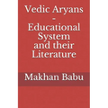 Vedic Aryans - Educational System and their Literature