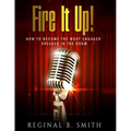 Fire It Up!: How to Become the Most Engaging Speaker in the Room