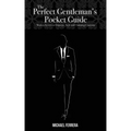 The Perfect Gentleman's Pocket Guide: Modern Secrets to Etiquette, Style, and Charming Charisma