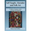 Self-Taught, Outsider and Folk Art: A Guide to American Artists, Locations and Resources, 3D Ed.