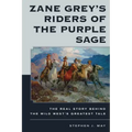 Zane Grey's Riders of the Purple Sage: The Real Story Behind the Wild West's Greatest Tale