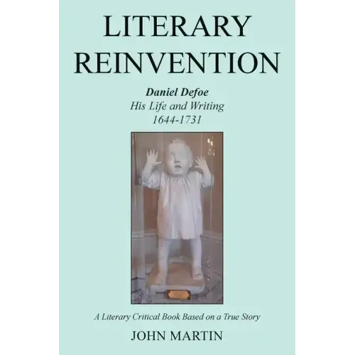 Literary Reinvention: Daniel Defoe His Life and Writing 1644-1731