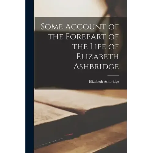 Some Account of the Forepart of the Life of Elizabeth Ashbridge