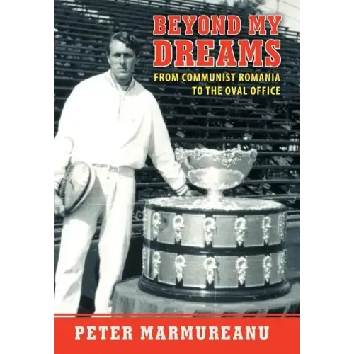 Beyond My Dreams: From Communist Romania to the Oval Office