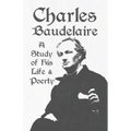 Charles Baudelaire - A Study of His Life and Poetry