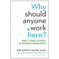Why Should Anyone Work Here?: What It Takes to Create an Authentic Organization