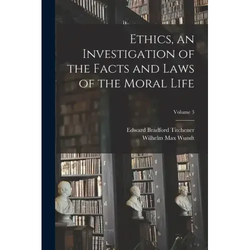 Ethics, an Investigation of the Facts and Laws of the Moral Life; Volume 3