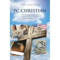 PC Christian: "Overcoming politically correct mindsets that even Christians practice and don't realize"