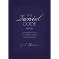 The Daniel Code: Living Out Truth in a Culture That Is Losing Its Way