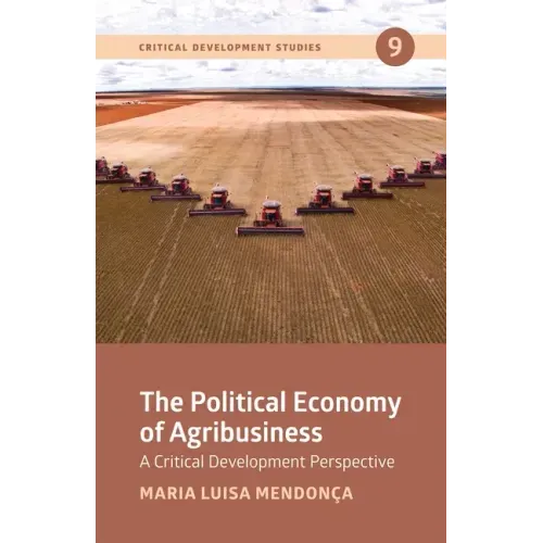 The Political Economy of Agribusiness: A Critical Development Perspective