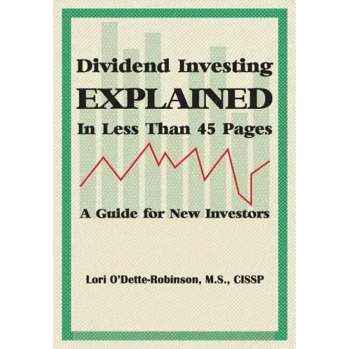 Dividend Investing Explained In Less Than 45 Pages: A Guide For New Investors