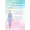 Restorative Embodiment and Resilience: A Guide to Disrupt Habits, Create Inner Peace, Deepen Relationships, and Feel Greater Presence
