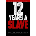 12 Years a Slave: Memoir of a Free Man Kidnapped into Slavery in 1851