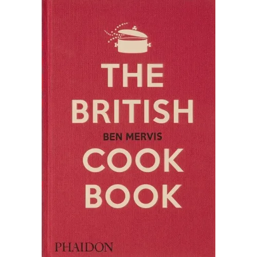 The British Cookbook: Authentic Home Cooking Recipes from England, Wales, Scotland, and Northern Ireland
